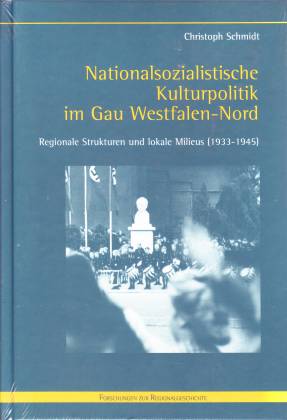 Nationalsozialistische Kulturpolitik im Gau Westfalen-Nord. Regionale Strukturen und lokale Milieus (1933-1945) - Schmidt, Christoph