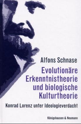 Evolutionäre Erkenntnistheorie und biologische Kulturtheorie. Konrad Lorenz unter Ideologieverdacht - Schnase, Alfons