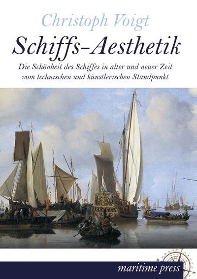 Schiffs-Aesthetik : Die Schönheit des Schiffes in alter und neuer Zeit vom technischen und künstlerischen Standpunkt - Christoph Voigt