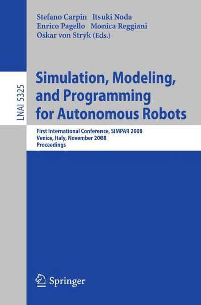 Simulation, Modeling, and Programming for Autonomous Robots : First International Conference, SIMPAR 2008 Venice, Italy, November 3-7, 2008. Proceedings - Stefano Carpin