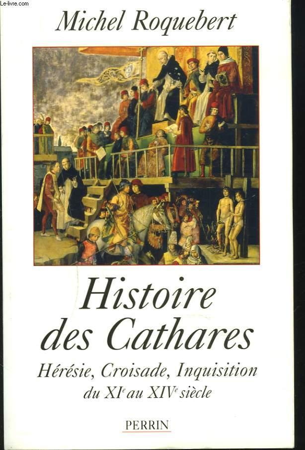 HISTOIRE DES CATHARES. HERESIE, CROISADE, INQUISITION DU XIe au XIVe SIECLE. - MICHEL ROQUEBERT