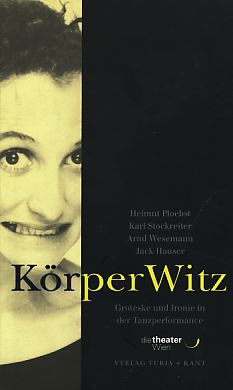 Körperwitz. Groteske und Ironie in der Tanzperformance. Herausgegeben von die Theater Wien. - Ploebst, Helmut, Arnd Wesemann und Karl Stockreiter