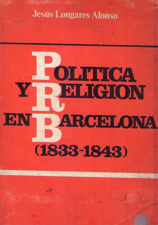 POLITICA Y RELIGION EN BARCELONA 1833 - 1843 - Longares Alonso, Jesus