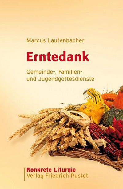 Erntedank : Gemeinde-, Familien- und Jugendgottesdienste - Marcus Lautenbacher