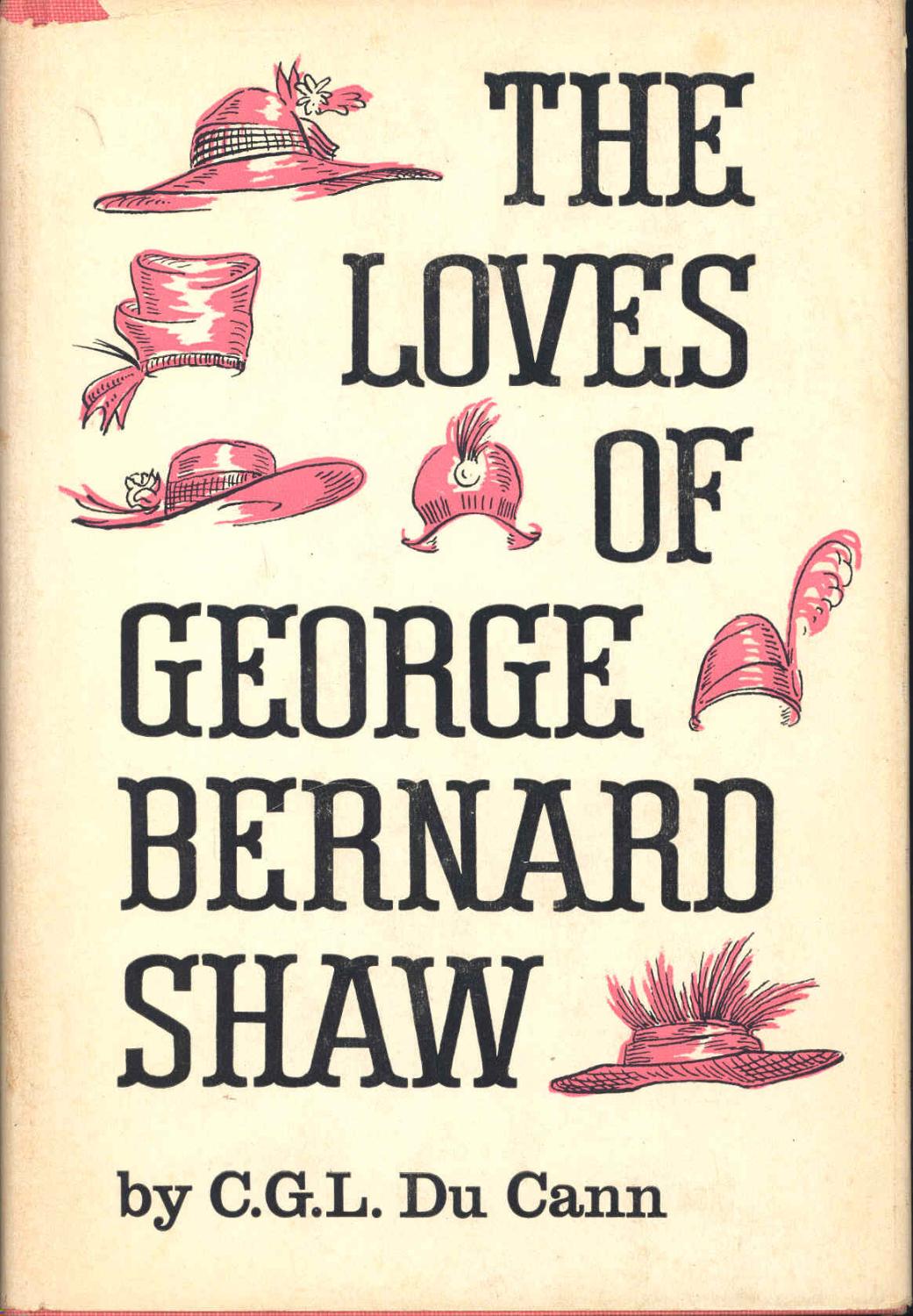 The Loves of George Bernard Shaw Du Cann, C. G. L. (Charles Garfield Lott), 1889- ; jacket design, Paul Jensen. [Very Good] [Hardcover]