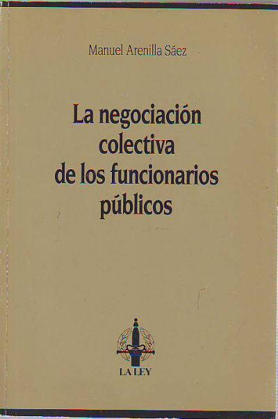 LA NEGOCIACION COLECTIVA DE LOS FUNCIONARIO PUBLICOS. - ARENILLA SAEZ Manuel.