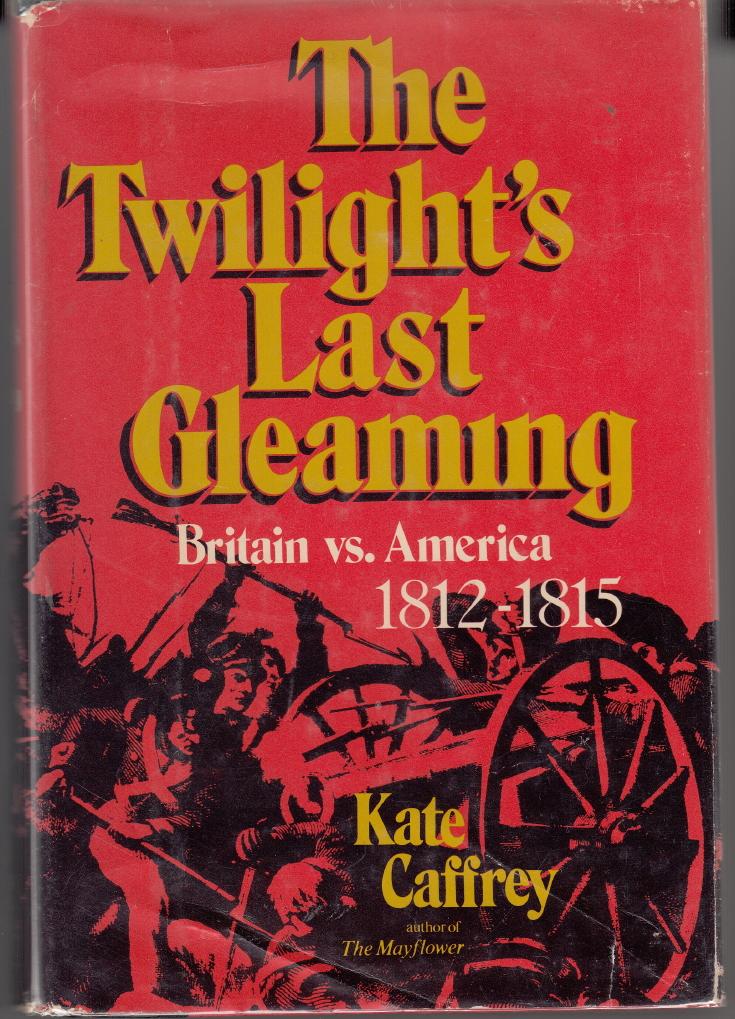 The Twilight's Last Gleaming Britain Vs. America 18121815 by Caffrey