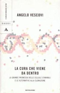 La Cura che Viene da Dentro - La grande promessa delle cellule staminali e le alternative alla clonazione - Angelo Vescovi