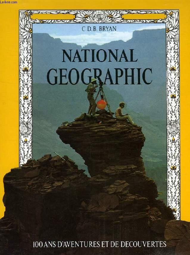 NATIONAL GEOGRAPHIC, 100 ANS D'AVENTURES ET DE DECOUVERTES by BRYAN C