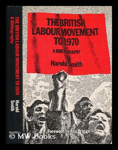 The British labour movement to 1970 : a bibliography / compiled by ...