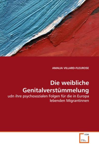 Die weibliche Genitalverstümmelung : udn ihre psychosozialen Folgen für die in Europa lebenden Migrantinnen - Amalia Villard-Fleurose