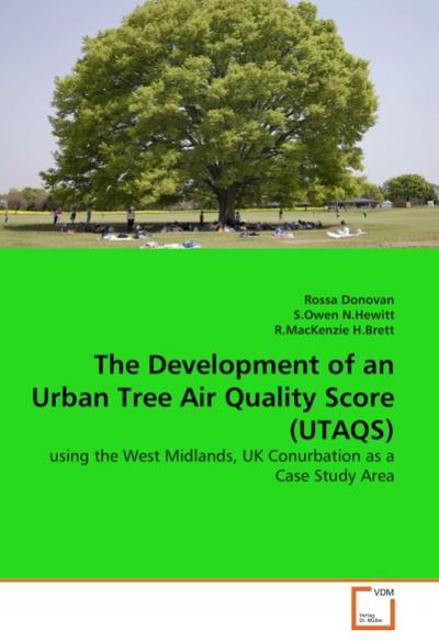 The Development of an Urban Tree Air Quality Score (UTAQS) : using the West Midlands, UK Conurbation as a Case Study Area - Rossa Donovan
