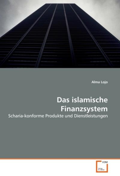 Das islamische Finanzsystem : Scharia-konforme Produkte und Dienstleistungen - Alma Lojo