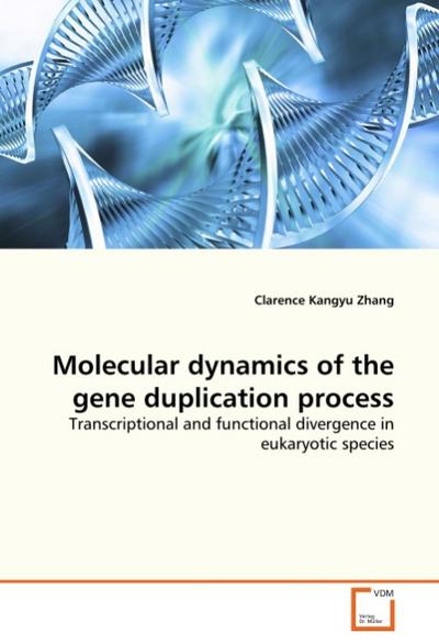 Molecular dynamics of the gene duplication process : Transcriptional and functional divergence in eukaryotic species - Clarence Kangyu Zhang