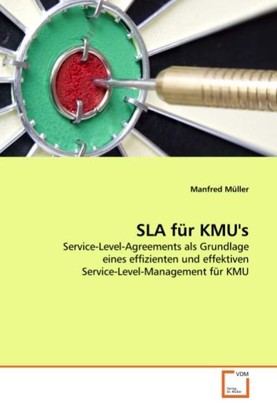 SLA für KMU's : Service-Level-Agreements als Grundlage eines effizienten und effektiven Service-Level-Management für KMU - Manfred Müller
