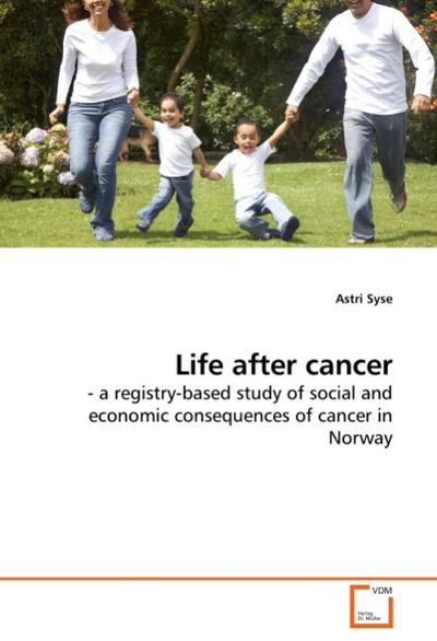 Life after cancer : - a registry-based study of social and economic consequences of cancer in Norway - Astri Syse