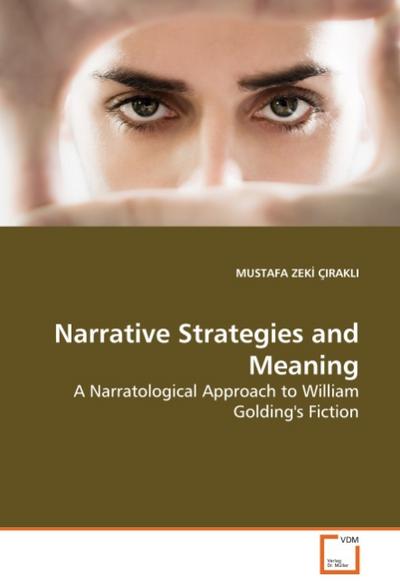 Narrative Strategies and Meaning : A Narratological Approach to William Golding's Fiction - Mustafa Z. Çirakli