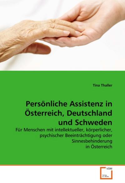 Persönliche Assistenz in Österreich, Deutschland und Schweden : Für Menschen mit intellektueller, körperlicher, psychischer Beeinträchtigung oder Sinnesbehinderung in Österreich - Tina Thaller