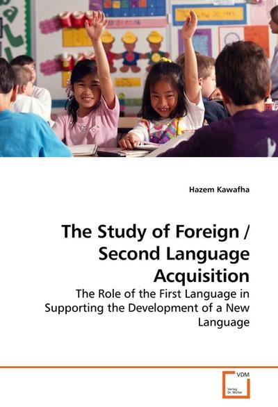 The Study of Foreign / Second Language Acquisition : The Role of the First Language in Supporting the Development of a New Language - Hazem Kawafha