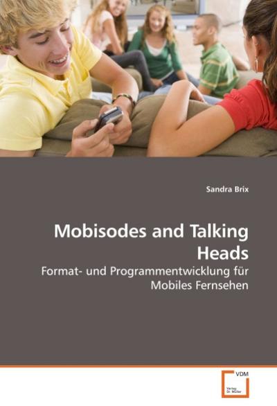 Mobisodes and Talking Heads : Format- und Programmentwicklung für Mobiles Fernsehen - Sandra Brix