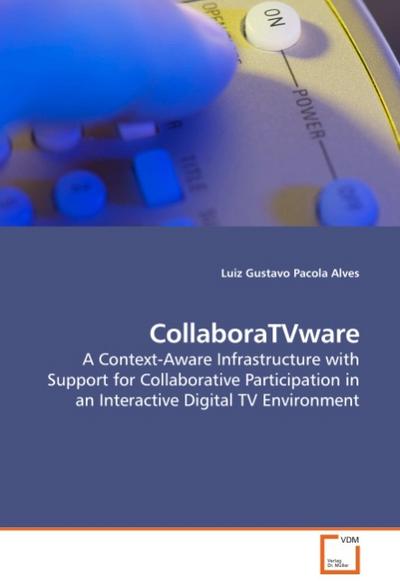 CollaboraTVware : A Context-Aware Infrastructure with Support for Collaborative Participation in an Interactive Digital TV Environment - Luiz Gustavo Pacola Alves