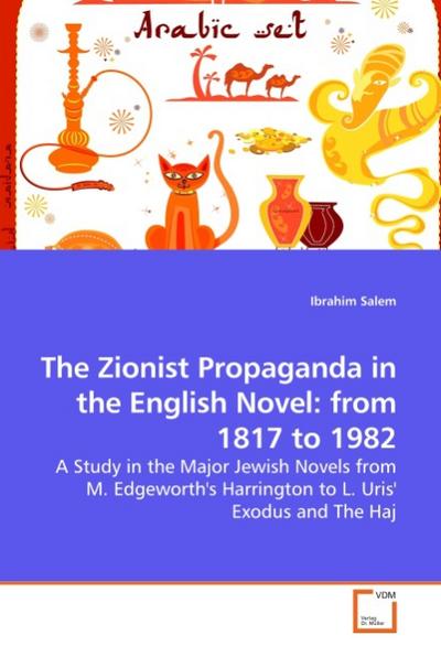 The Zionist Propaganda in the English Novel: from 1817 to 1982 : A Study in the Major Jewish Novels from M. Edgeworth's Harrington to L. Uris' Exodus and The Haj - Ibrahim Salem