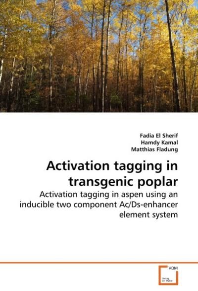 Activation tagging in transgenic poplar : Activation tagging in aspen using an inducible two component Ac/Ds-enhancer element system - Fadia El Sherif