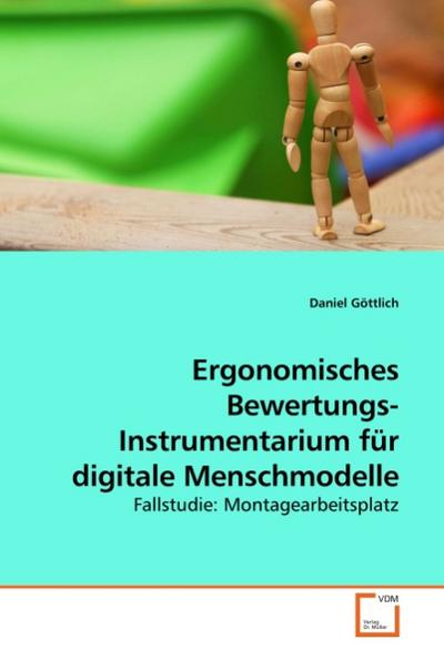 Ergonomisches Bewertungs- Instrumentarium für digitale Menschmodelle : Fallstudie: Montagearbeitsplatz - Daniel Göttlich