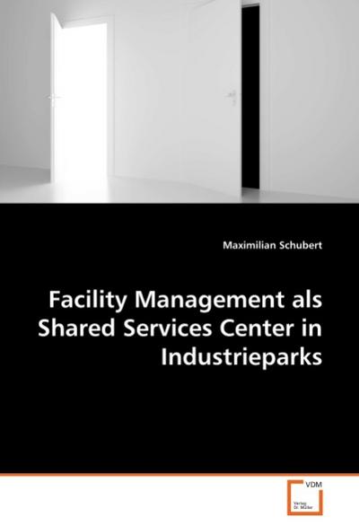 Facility Management als Shared Services Center in Industrieparks - Maximilian Schubert