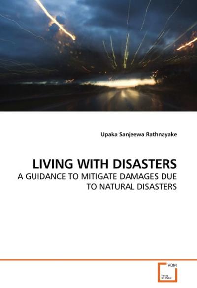 LIVING WITH DISASTERS : A GUIDANCE TO MITIGATE DAMAGES DUE TO NATURAL DISASTERS - Upaka Sanjeewa Rathnayake