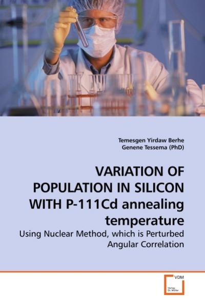 VARIATION OF POPULATION IN SILICON WITH P-111Cd annealing temperature : Using Nuclear Method, which is Perturbed Angular Correlation - Temesgen Yirdaw Berhe