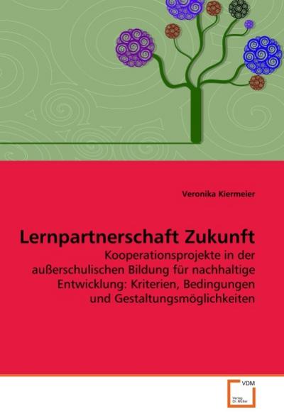 Lernpartnerschaft Zukunft : Kooperationsprojekte in der außerschulischen Bildung für nachhaltige Entwicklung: Kriterien, Bedingungen und Gestaltungsmöglichkeiten - Veronika Kiermeier