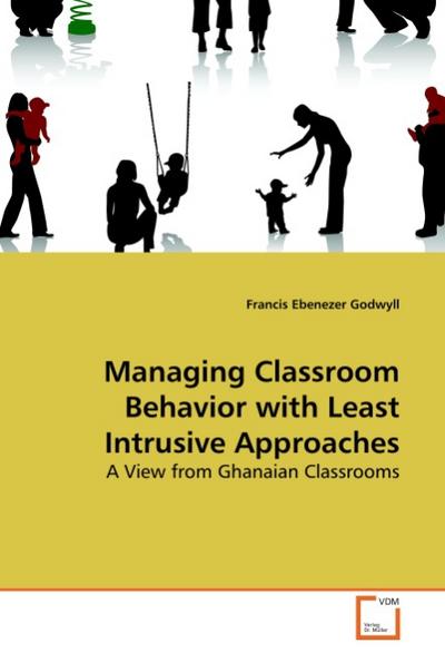 Managing Classroom Behavior with Least Intrusive Approaches : A View from Ghanaian Classrooms - Francis Ebenezer Godwyll