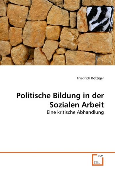 Politische Bildung in der Sozialen Arbeit : Eine kritische Abhandlung - Friedrich Böttiger