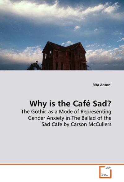 Why is the Café Sad? : The Gothic as a Mode of Representing Gender Anxiety in The Ballad of the Sad Café by Carson McCullers - Rita Antoni