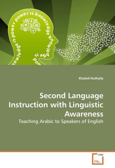 Second Language Instruction with Linguistic Awareness : Teaching Arabic to Speakers of English - Khaled Huthaily