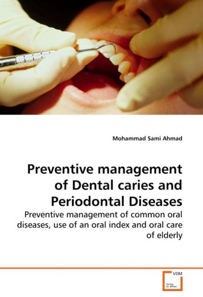 Preventive management of Dental caries and Periodontal Diseases : Preventive management of common oral diseases, use of an oral index and oral care of elderly - Mohammad Sami Ahmad