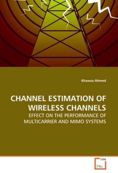 CHANNEL ESTIMATION OF WIRELESS CHANNELS : EFFECT ON THE PERFORMANCE OF MULTICARRIER AND MIMO SYSTEMS - Khawza Ahmed