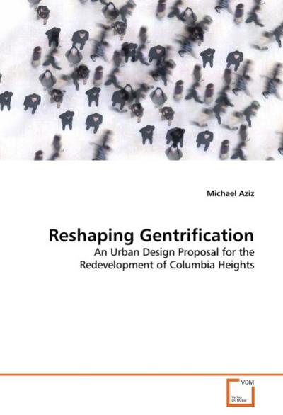 Reshaping Gentrification : An Urban Design Proposal for the Redevelopment of Columbia Heights - Michael Aziz