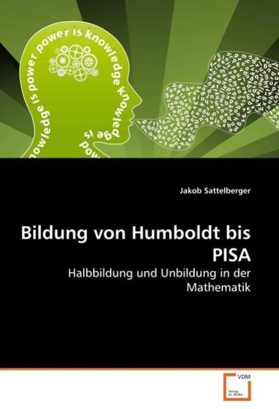 Bildung von Humboldt bis PISA : Halbbildung und Unbildung in der Mathematik - Jakob Sattelberger