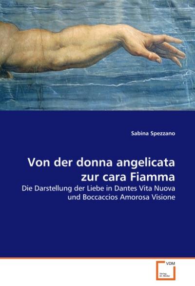 Von der donna angelicata zur cara Fiamma : Die Darstellung der Liebe in Dantes Vita Nuova und Boccaccios Amorosa Visione - Sabina Spezzano