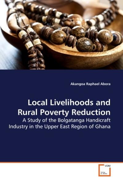 Local Livelihoods and Rural Poverty Reduction : A Study of the Bolgatanga Handicraft Industry in the Upper East Region of Ghana - Akangoa Raphael Abora