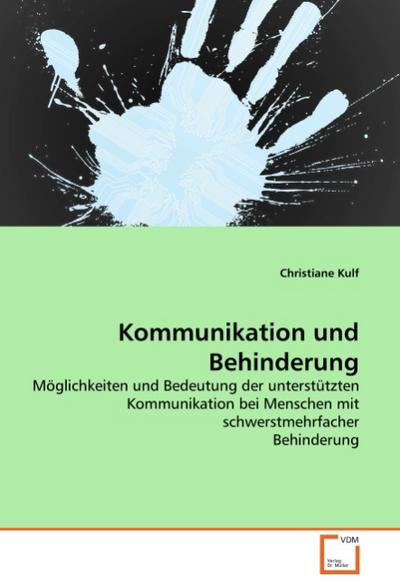 Kommunikation und Behinderung : Möglichkeiten und Bedeutung der unterstützten Kommunikation bei Menschen mit schwerstmehrfacher Behinderung - Christiane Kulf