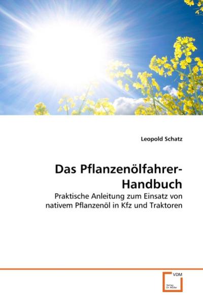 Das Pflanzenölfahrer-Handbuch : Praktische Anleitung zum Einsatz von nativem Pflanzenöl in Kfz und Traktoren - Leopold Schatz