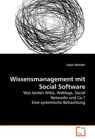 Wissensmanagement mit Social Software : Was leisten Wikis, Weblogs, Social Networks und Co.? Eine systemische Betrachtung - Lukas Steindor