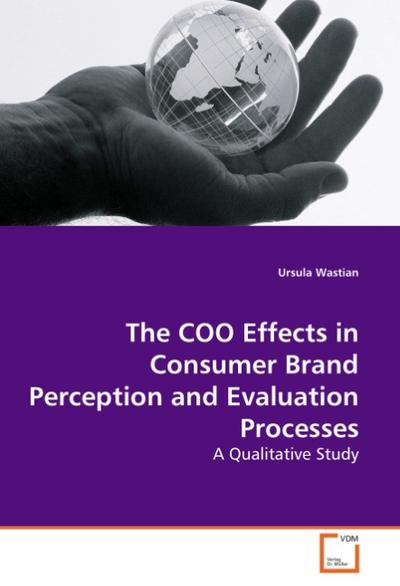 The COO Effects in Consumer Brand Perception and Evaluation Processes : A Qualitative Study - Ursula Wastian