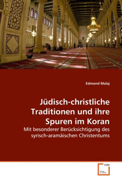 Jüdisch-christliche Traditionen und ihre Spuren im Koran : Mit besonderer Berücksichtigung des syrisch-aramäischen Christentums - Edmond Malaj