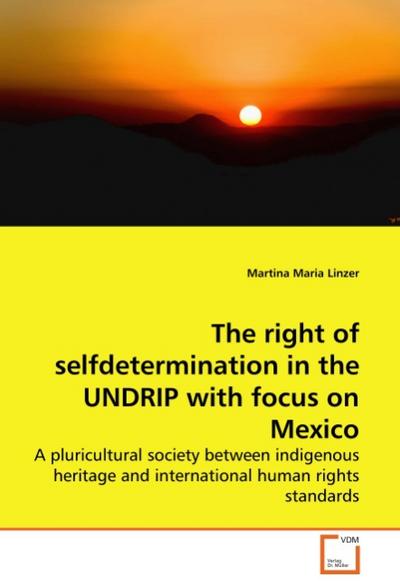 The right of selfdetermination in the UNDRIP with focus on Mexico : A pluricultural society between indigenous heritage and international human rights standards - Martina Maria Linzer