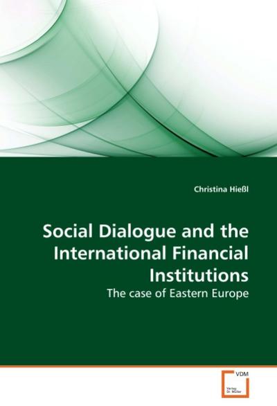 Social Dialogue and the International Financial Institutions : The case of Eastern Europe - Christina Hießl