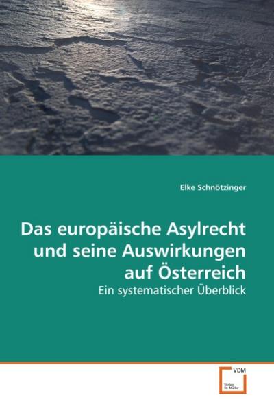 Das europäische Asylrecht und seine Auswirkungen auf Österreich : Ein systematischer Überblick - Elke Schnötzinger